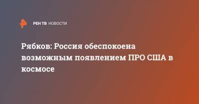 Сергей Рябков - Ллойд Остин - Рябков: Россия обеспокоена возможным появлением ПРО США в космосе - ren.tv - США