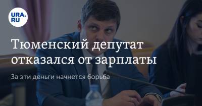 Тюменский депутат отказался от зарплаты. За эти деньги начнется борьба - ura.news - Тюмень