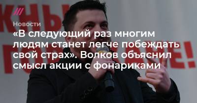 «В следующий раз многим людям станет легче побеждать свой страх». Волков объяснил смысл акции с фонариками - tvrain.ru - Москва