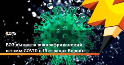 ВОЗ выявила южноафриканский штамм COVID в19 странах Европы - ridus.ru