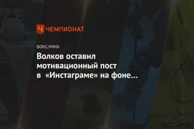 Александр Волков - Волков оставил мотивационный пост в Инстаграме на фоне победы над Оверимом в UFC - skuke.net - Россия