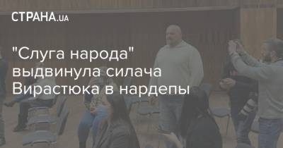 Евгения Кравчук - Василий Вирастюк - "Слуга народа" выдвинула силача Вирастюка в нардепы - strana.ua - Киев - Ивано-Франковская обл. - Покровск - Донецкая обл.