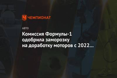Комиссия Формулы-1 одобрила заморозку на доработку моторов с 2022 года - championat.com