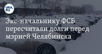 Экс-начальнику ФСБ пересчитали долги перед мэрией Челябинска - ura.news - Челябинск