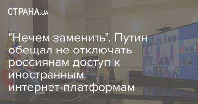 Владимир Путин - "Нечем заменить". Путин обещал не отключать россиянам доступ к иностранным интернет-платформам - strana.ua - США