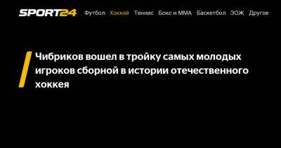 Александр Овечкин - Владислав Третьяк - Никита Чибриков - Чибриков вошел в тройку самых молодых игроков сборной в истории отечественного хоккея - sport24.ru - Финляндия