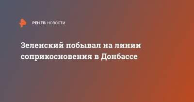 Владимир Зеленский - Руслан Хомчак - Зеленский побывал на линии соприкосновения в Донбассе - ren.tv - Украина - Донбасс - Донецкая обл.