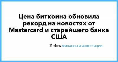 Цена биткоина обновила рекорд на новостях от Mastercard и старейшего банка США - forbes.ru - США