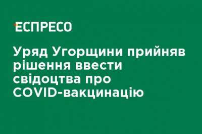Правительство Венгрии приняло решение ввести свидетельства о COVID-вакцинации - ru.espreso.tv - Венгрия