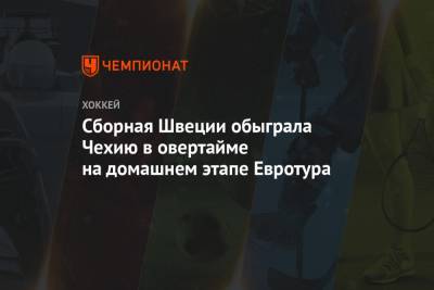 Сборная Швеции обыграла Чехию в овертайме на домашнем этапе Евротура - championat.com - Швеция - Финляндия - Чехия