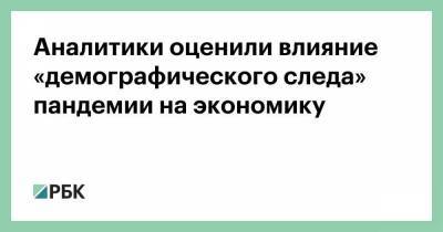 Аналитики оценили влияние «демографического следа» пандемии на экономику - smartmoney.one - Россия