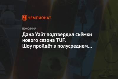 Дана Уайт - Дана Уайт подтвердил съёмки нового сезона TUF. Шоу пройдёт в полусреднем весе - championat.com