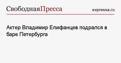 Владимир Епифанцев - Анастасия Веденская - Актер Владимир Епифанцев подрался в баре Петербурга - svpressa.ru - Санкт-Петербург