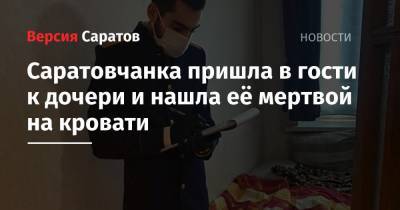 Саратовчанка пришла в гости к дочери и нашла её мертвой на кровати - nversia.ru - Саратовская обл. - Саратов