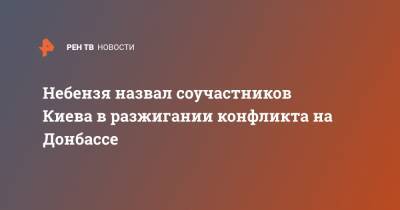 Василий Небензя - Небензя назвал соучастников Киева в разжигании конфликта на Донбассе - ren.tv - Россия - Украина - Киев - Париж - Берлин - Донбасс