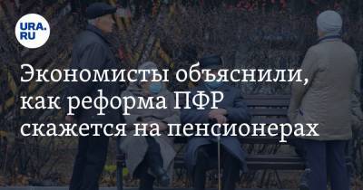 Экономисты объяснили, как реформа ПФР скажется на пенсионерах - ura.news - Уральск
