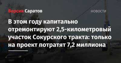 В этом году капитально отремонтируют 2,5-километровый участок Сокурского тракта: только на проект потратят 7,2 миллиона - nversia.ru - Саратова - район Ленинский