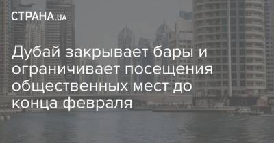 Дубай закрывает бары и ограничивает посещения общественных мест до конца февраля - strana.ua