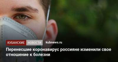 Перенесшие COVID-19 россияне оценивают опасность вируса выше, чем не болевшие - kubnews.ru