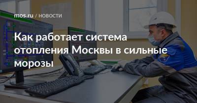 Как работает система отопления Москвы в сильные морозы - mos.ru - Москва