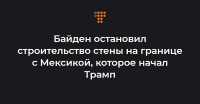 Байден остановил строительство стены на границе с Мексикой, которое начал Трамп - hromadske.ua - Мексика