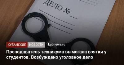 Преподаватель техникума вымогала взятки у студентов. Возбуждено уголовное дело - kubnews.ru - Сочи - Краснодарский край