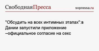 «Обсудить на всех интимных этапах»:в Дании запустили приложение -официальное согласие на секс - svpressa.ru - Дания