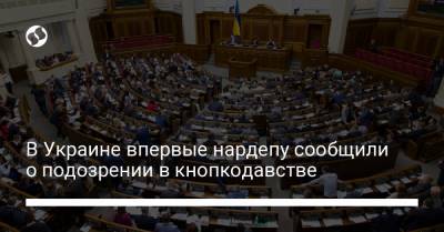 В Украине впервые нардепу сообщили о подозрении в кнопкодавстве - liga.net