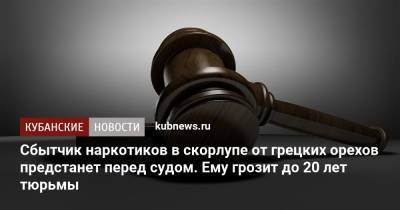 Сбытчик наркотиков в скорлупе от грецких орехов предстанет перед судом. Ему грозит до 20 лет тюрьмы - kubnews.ru - Краснодар
