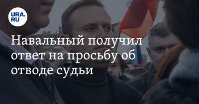 Алексей Навальный - Игнат Артеменко - Вера Акимова - Навальный получил ответ на просьбу об отводе судьи - ura.news - Москва
