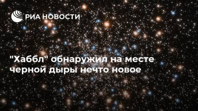 "Хаббл" обнаружил на месте черной дыры нечто новое - ria.ru - Москва