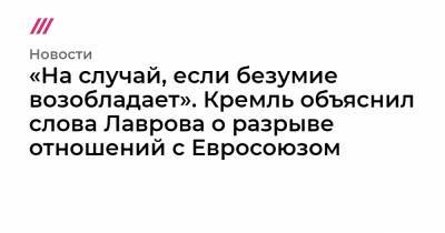 Владимир Соловьев - Сергей Лавров - «На случай, если безумие возобладает». Кремль объяснил слова Лаврова о разрыве отношений с Евросоюзом - tvrain.ru - Москва