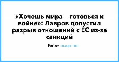 Алексей Навальный - Сергей Лавров - Жозеп Боррель - «Хочешь мира — готовься к войне»: Лавров допустил разрыв отношений с ЕС из-за санкций - forbes.ru - Москва