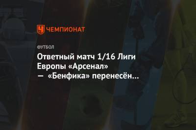 Ответный матч 1/16 Лиги Европы «Арсенал» — «Бенфика» перенесён в Грецию - championat.com - Англия - Испания - Португалия - Рим - Греция