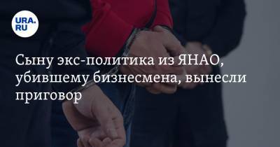 Сыну экс-политика из ЯНАО, убившему бизнесмена, вынесли приговор - ura.news - Ноябрьск - окр. Янао