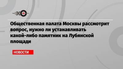 Алексей Венедиктов - Феликс Дзержинский - Общественная палата Москвы рассмотрит вопрос, нужно ли устанавливать какой-либо памятник на Лубянской площади - echo.msk.ru - Москва