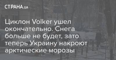 Наталья Диденко - Циклон Volker ушел окончательно. Снега больше не будет, зато теперь Украину накроют арктические морозы - strana.ua - Киев