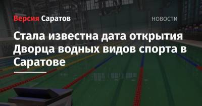 Илья Захаров - Стала известна дата открытия Дворца водных видов спорта в Саратове - nversia.ru - Саратов