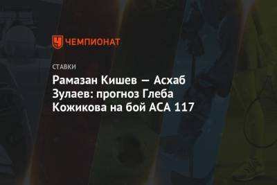 Рамазан Кишев — Асхаб Зулаев: прогноз Глеба Кожикова на бой ACA 117 - championat.com - Сочи - Черкесск