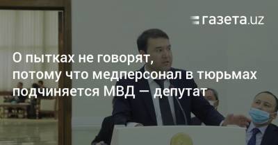 Расул Кушербаев - О пытках не говорят, потому что медперсонал в тюрьмах подчиняется МВД — депутат - gazeta.uz