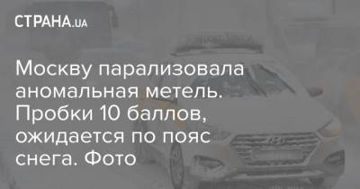 Москву парализовала аномальная метель. Пробки 10 баллов, ожидается по пояс снега. Фото - strana.ua - Москва - Киев