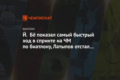 Александр Логинов - Эдуард Латыпов - Йоханнес Даль - Мартин Понсилуома - Й. Бё показал самый быстрый ход в спринте на ЧМ по биатлону, Латыпов отстал на 38 секунд - championat.com - Словения