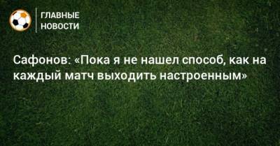 Матвей Сафонов - Сафонов: «Пока я не нашел способ, как на каждый матч выходить настроенным» - bombardir.ru - Краснодар
