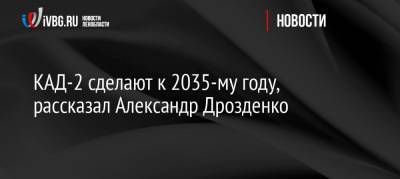 Александр Дрозденко - КАД-2 сделают к 2035-му году, рассказал Александр Дрозденко - ivbg.ru - Ленинградская обл. - Всеволожск - Колпино