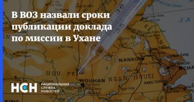 Тедрос Адханом Гебрейесус - В ВОЗ назвали сроки публикации доклада по миссии в Ухане - nsn.fm - Женева - Ухань