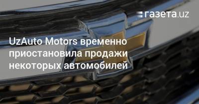 UzAuto Motors временно приостановила продажи некоторых автомобилей - gazeta.uz - Узбекистан