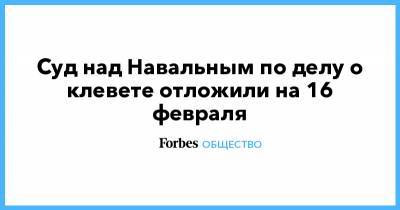 Вера Акимова - Суд над Навальным по делу о клевете отложили на 16 февраля - forbes.ru