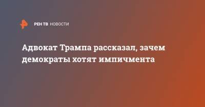 Дональд Трамп - Адвокат Трампа рассказал, зачем демократы хотят импичмента - ren.tv - США