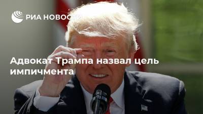 Дональд Трамп - Адвокат Трампа назвал цель импичмента - ria.ru - США - Вашингтон