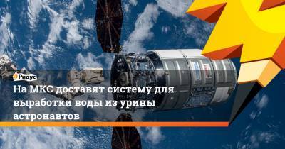 На МКС доставят систему для выработки воды из урины астронавтов - ridus.ru - штат Виргиния